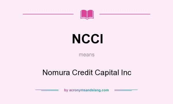 What does NCCI mean? It stands for Nomura Credit Capital Inc