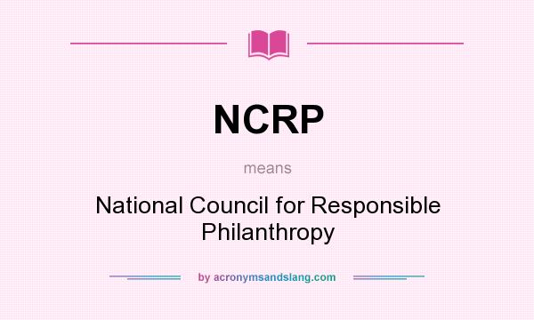 What does NCRP mean? It stands for National Council for Responsible Philanthropy
