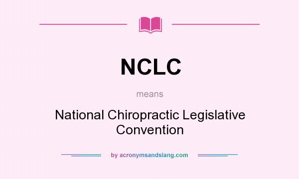 What does NCLC mean? It stands for National Chiropractic Legislative Convention