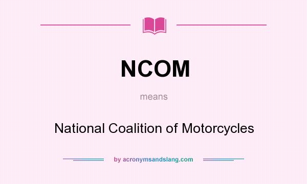 What does NCOM mean? It stands for National Coalition of Motorcycles
