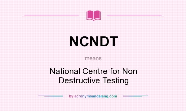 What does NCNDT mean? It stands for National Centre for Non Destructive Testing