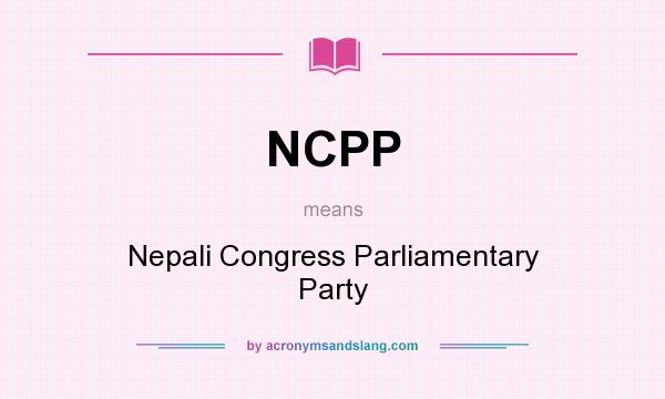 What does NCPP mean? It stands for Nepali Congress Parliamentary Party