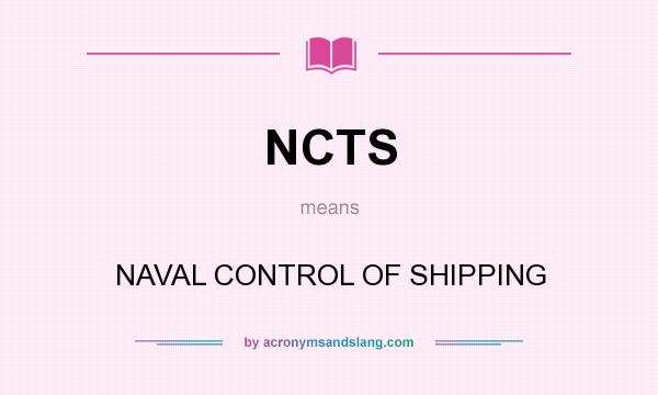 What does NCTS mean? It stands for NAVAL CONTROL OF SHIPPING