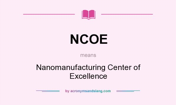 What does NCOE mean? It stands for Nanomanufacturing Center of Excellence