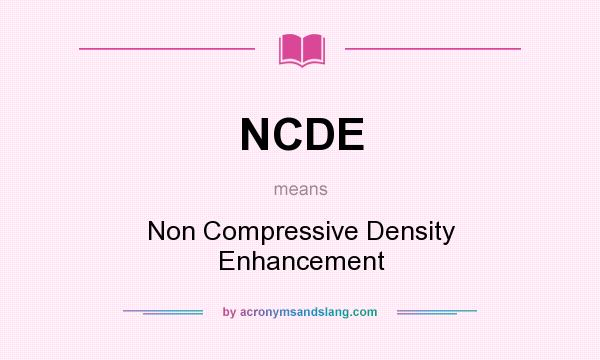 What does NCDE mean? It stands for Non Compressive Density Enhancement