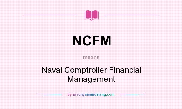 What does NCFM mean? It stands for Naval Comptroller Financial Management