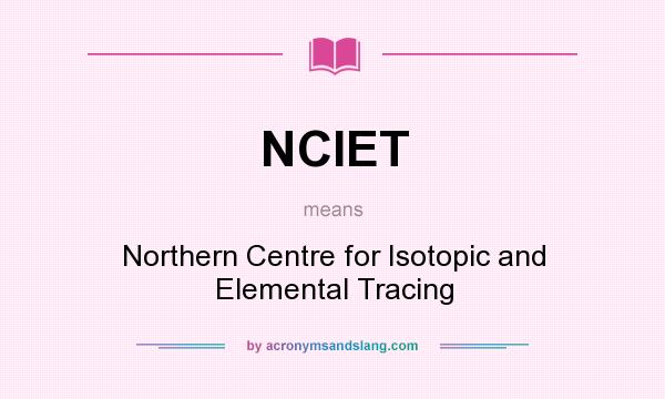 What does NCIET mean? It stands for Northern Centre for Isotopic and Elemental Tracing