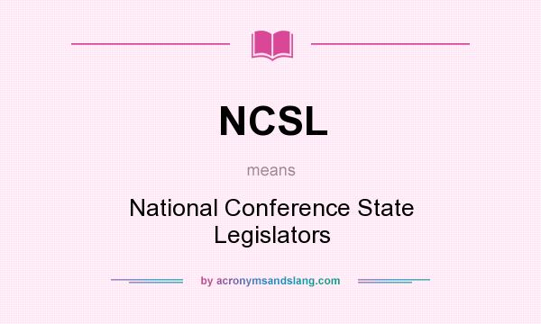 What does NCSL mean? It stands for National Conference State Legislators