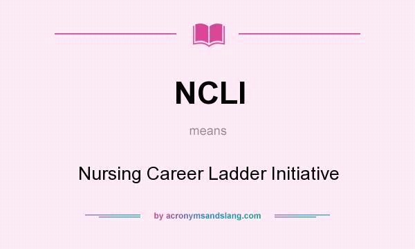What does NCLI mean? It stands for Nursing Career Ladder Initiative