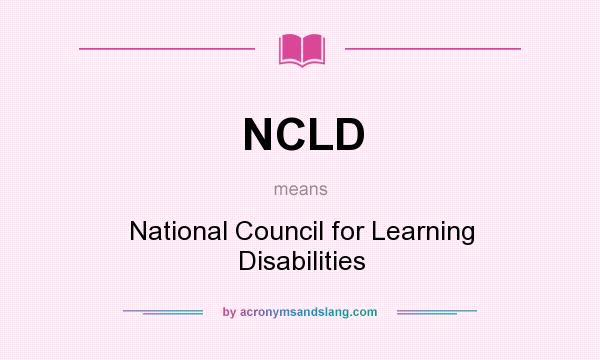 What does NCLD mean? It stands for National Council for Learning Disabilities