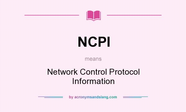 What does NCPI mean? It stands for Network Control Protocol Information