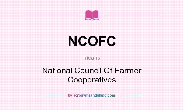 What does NCOFC mean? It stands for National Council Of Farmer Cooperatives