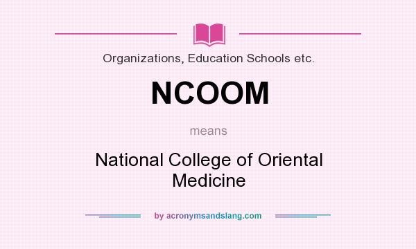 What does NCOOM mean? It stands for National College of Oriental Medicine