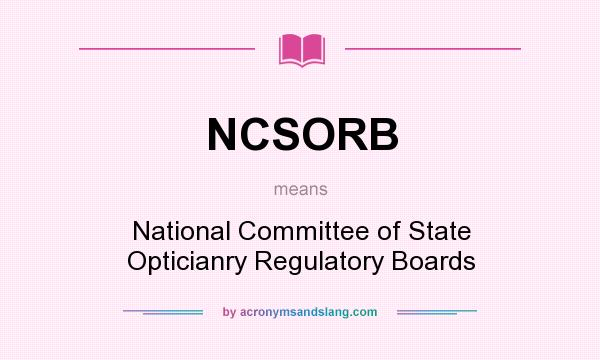 What does NCSORB mean? It stands for National Committee of State Opticianry Regulatory Boards