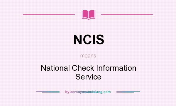 What does NCIS mean? It stands for National Check Information Service