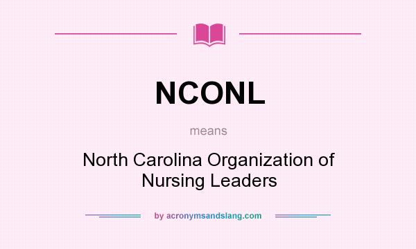 What does NCONL mean? It stands for North Carolina Organization of Nursing Leaders