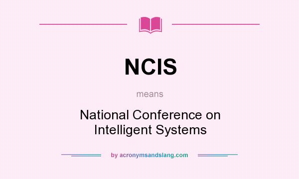 What does NCIS mean? It stands for National Conference on Intelligent Systems