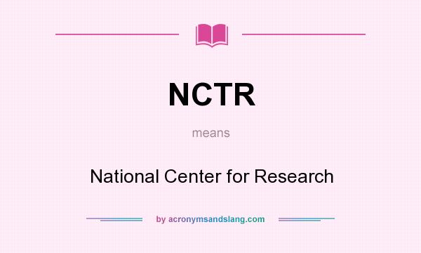 What does NCTR mean? It stands for National Center for Research