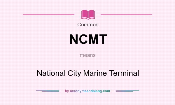 What does NCMT mean? It stands for National City Marine Terminal