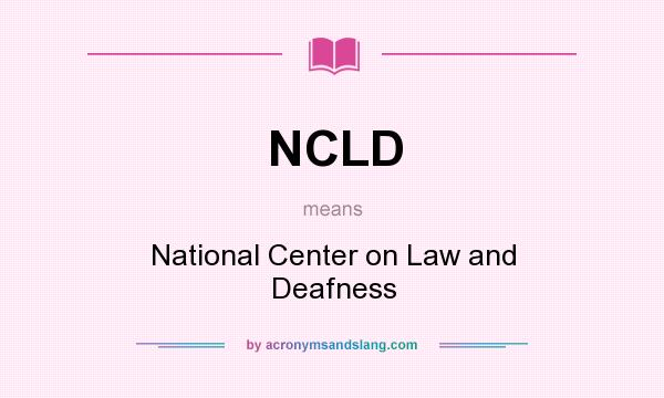 What does NCLD mean? It stands for National Center on Law and Deafness
