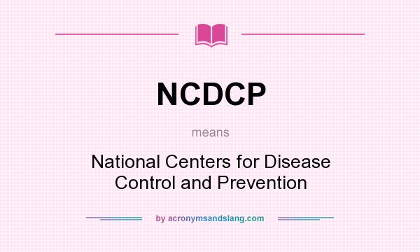 What does NCDCP mean? It stands for National Centers for Disease Control and Prevention