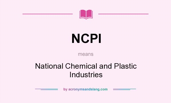 What does NCPI mean? It stands for National Chemical and Plastic Industries