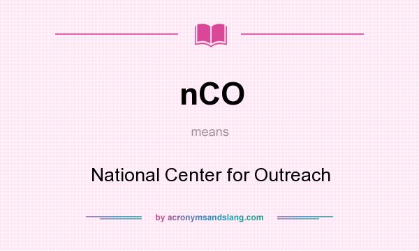 What does nCO mean? It stands for National Center for Outreach
