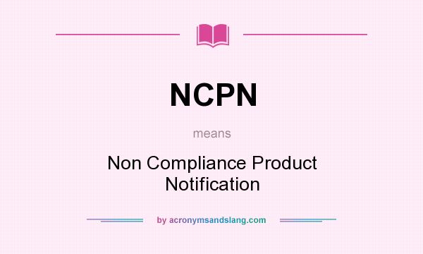 What does NCPN mean? It stands for Non Compliance Product Notification