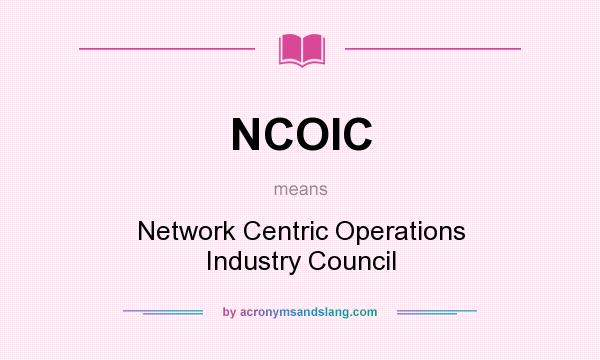 What does NCOIC mean? It stands for Network Centric Operations Industry Council