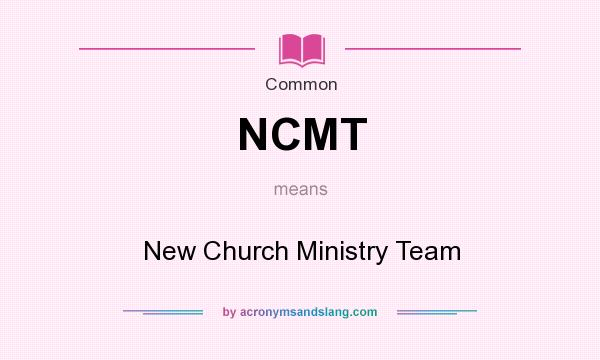 What does NCMT mean? It stands for New Church Ministry Team