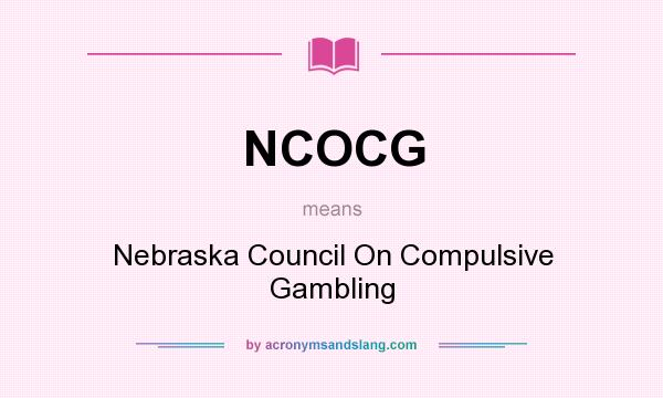 What does NCOCG mean? It stands for Nebraska Council On Compulsive Gambling