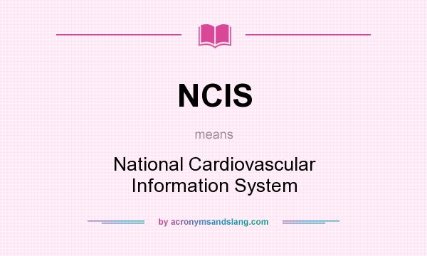What does NCIS mean? It stands for National Cardiovascular Information System