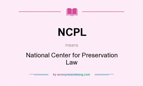What does NCPL mean? It stands for National Center for Preservation Law