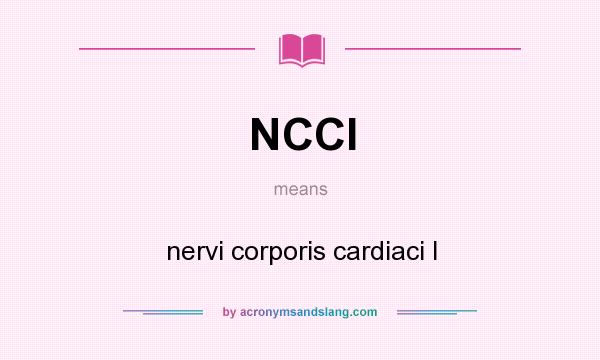 What does NCCI mean? It stands for nervi corporis cardiaci I