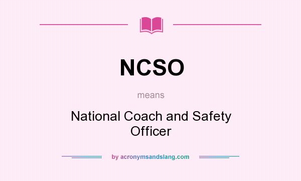 What does NCSO mean? It stands for National Coach and Safety Officer