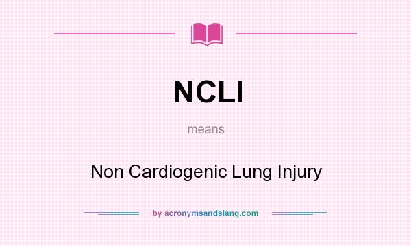 What does NCLI mean? It stands for Non Cardiogenic Lung Injury