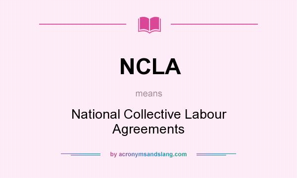 What does NCLA mean? It stands for National Collective Labour Agreements