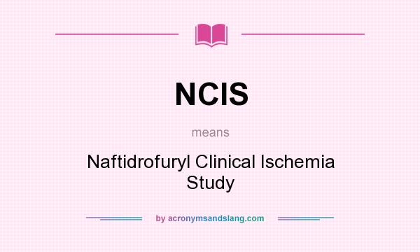What does NCIS mean? It stands for Naftidrofuryl Clinical Ischemia Study