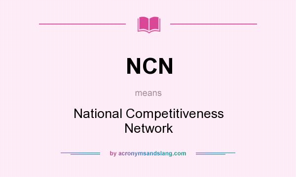 What does NCN mean? It stands for National Competitiveness Network