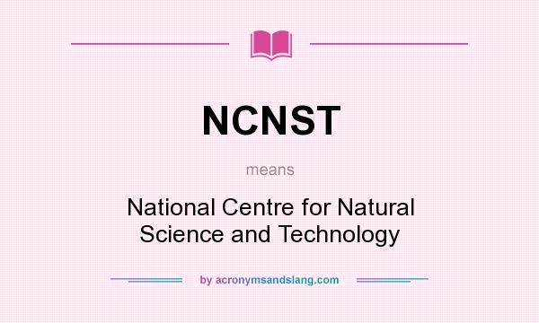 What does NCNST mean? It stands for National Centre for Natural Science and Technology
