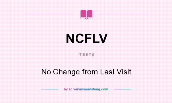 What does NCFLV mean? It stands for No Change from Last Visit