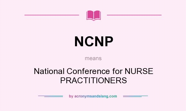 What does NCNP mean? It stands for National Conference for NURSE PRACTITIONERS