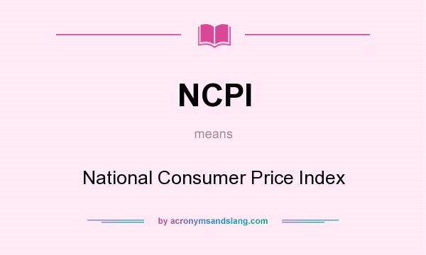 What does NCPI mean? It stands for National Consumer Price Index