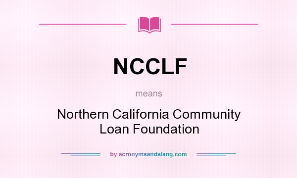 What does NCCLF mean? It stands for Northern California Community Loan Foundation