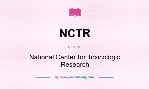 What does NCTR mean? It stands for National Center for Toxicologic Research
