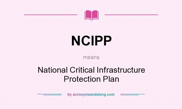 What does NCIPP mean? It stands for National Critical Infrastructure Protection Plan