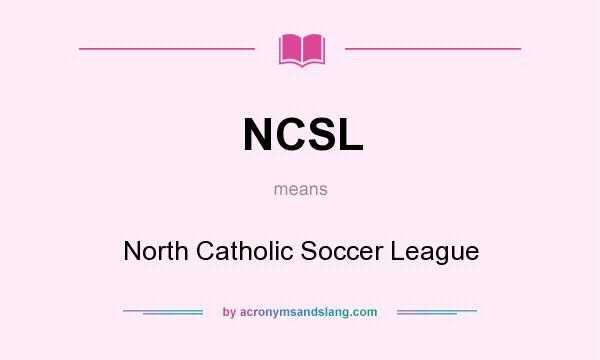 What does NCSL mean? It stands for North Catholic Soccer League