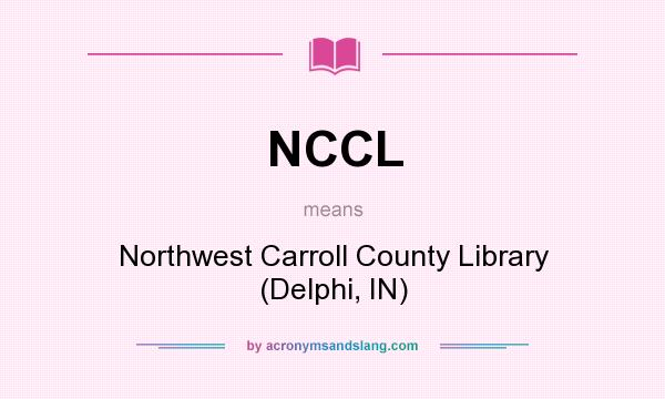 What does NCCL mean? It stands for Northwest Carroll County Library (Delphi, IN)
