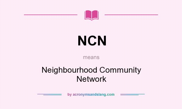 What does NCN mean? It stands for Neighbourhood Community Network