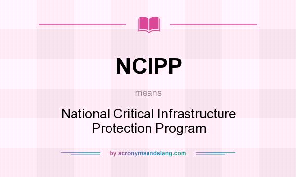 What does NCIPP mean? It stands for National Critical Infrastructure Protection Program
